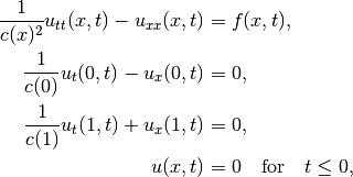 \begin{split}
\frac{1}{c(x)^2} u_{tt}(x,t) - u_{xx}(x,t) & = f(x,t), \\
\frac{1}{c(0)}u_t(0,t)-u_x(0,t) & = 0, \\
\frac{1}{c(1)}u_t(1,t)+u_x(1,t) & = 0, \\
u(x,t) & = 0 \quad\text{for}\quad t \le 0,
\end{split}
